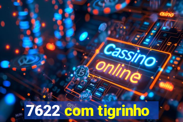 7622 com tigrinho